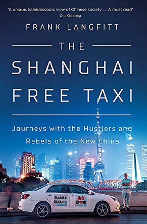 The Shanghai Free Taxi: Journeys with the Hustlers and Rebels of the New China by Frank Langfitt 9781474612326