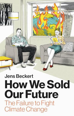 How We Sold Our Future: The Failure to Fight Climate Change by Jens Beckert (Max Planck Institute for the Study of Societies, Germany) 9781509510023