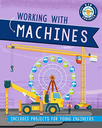 Kid Engineer: Working with Machines by Sonya Newland 9781526312945