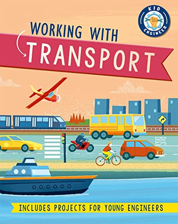 Kid Engineer: Working with Transport by Sonya Newland 9781526312983