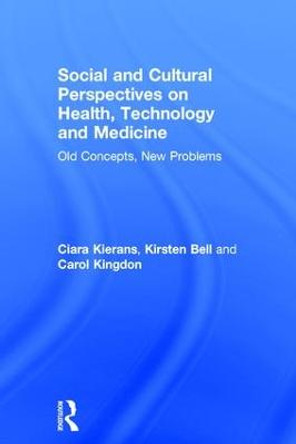 Social and Cultural Perspectives on Health, Technology and Medicine: Old Concepts, New Problems by Ciara Kierans