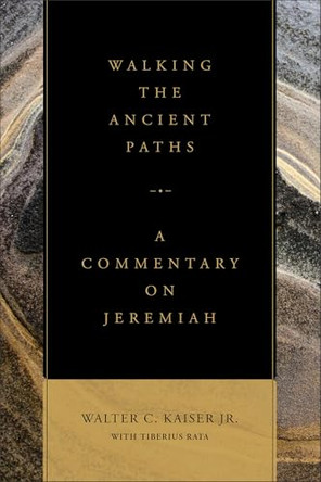 Walking the Ancient Paths: A Commentary on Jeremiah by Walter C.,Jr. Kaiser 9781540972194