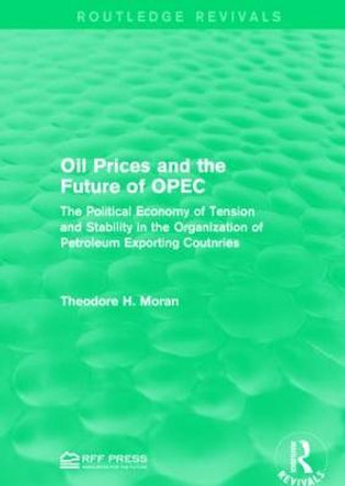 Oil Prices and the Future of OPEC: The Political Economy of Tension and Stability in the Organization of Petroleum Exporting Coutnries by Theodore H. Moran