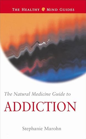 The Natural Medicine Guide to Addiction by Stephanie Marohn 9781571742902
