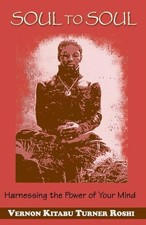 Soul to Soul: Harnessing the Power of Your Mind by Vernon Kitabu Turner Roshi 9781571744708