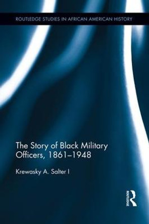 The Story of Black Military Officers, 1861-1948 by Krewasky A. Salter I.