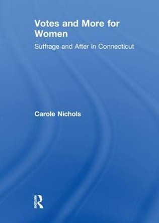 Votes and More for Women: Suffrage and After in Connecticut by Carole Nicholas