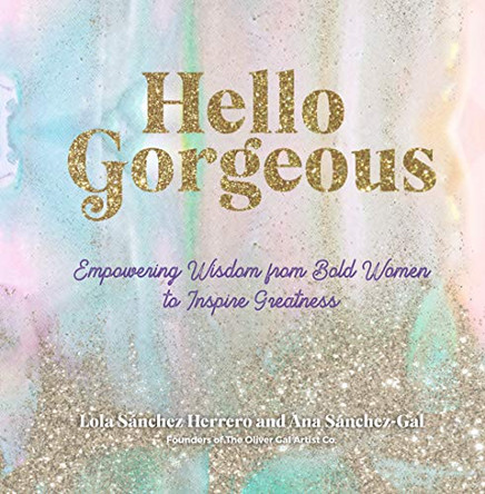 Hello Gorgeous: Empowering Quotes from Bold Women to Inspire Greatness: Volume 4 by Lola Sanchez Herrero 9781631067082