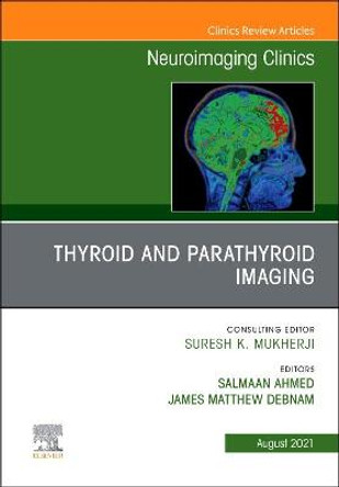 Thyroid and Parathyroid Imaging, an Issue of Neuroimaging Clinics of North America by Ahmed