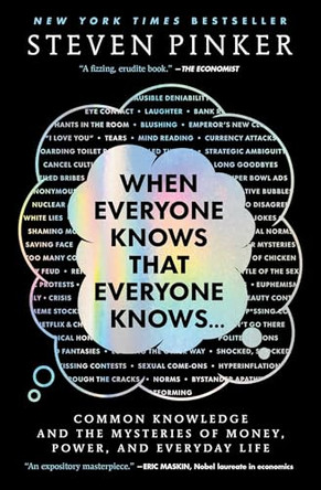 When Everyone Knows That Everyone Knows . . .: Common Knowledge and the Mysteries of Money, Power, and Everyday Life by Steven Pinker 9781668011591