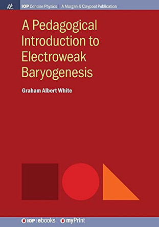A Pedagogical Introduction to Electroweak Baryogenesis by Graham White 9781681747408