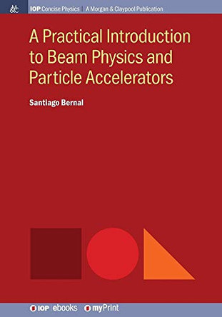 A Practical Introduction to Beam Physics and Particle Accelerators by Santiago Bernal 9781681747422