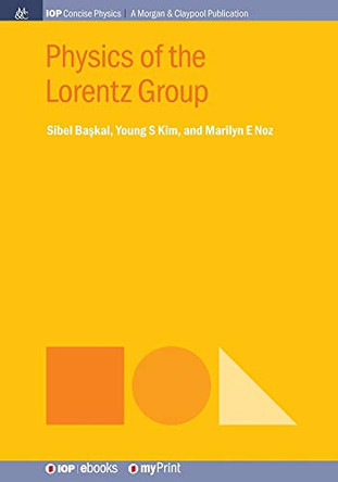 Physics of the Lorentz Group by Sibel Başkal 9781681748283