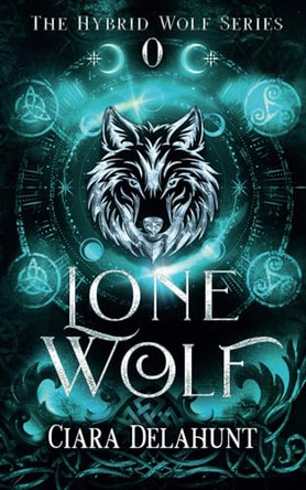 Lone Wolf: The Hybrid Wolf Series: Prequel by Ciara Delahunt 9781739178574