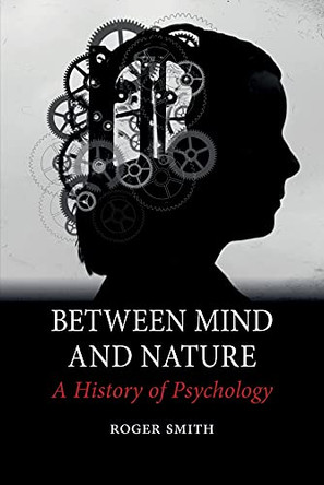 Between Mind and Nature: A History of Psychology by Roger Smith 9781780230986