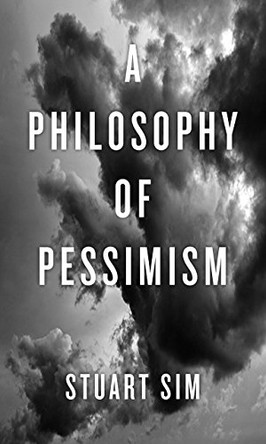 A Philosophy of Pessimism by Stuart Sim 9781780235059