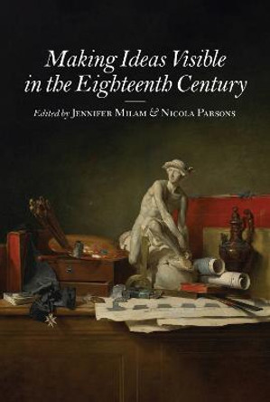 Making Ideas Visible in the Eighteenth Century by Jennifer Milam