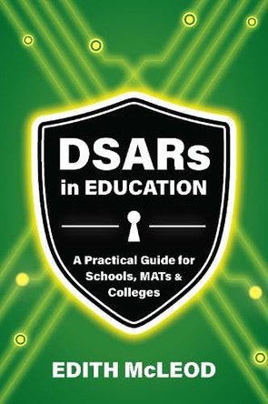 DSARs in Education: A Practical Guide for Schools MATs & Colleges by Edith McLeod 9781789636253