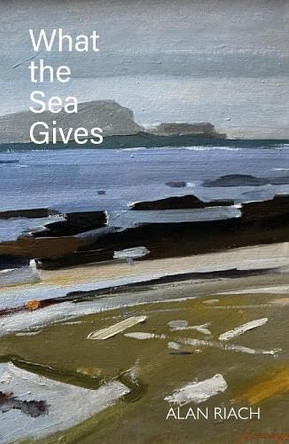 What the Sea Gives by Alan Riach 9781804253878