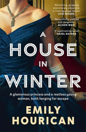 A House in Winter: A glamorous princess and a restless young woman, both longing for escape: Based on the true story of Princess Margaret and Lord Snowden under siege by the IRA by Emily Hourican 9781804442401