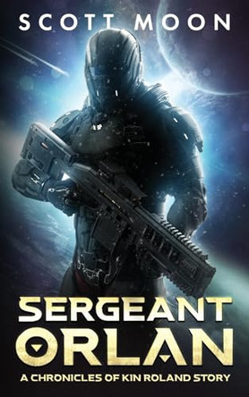 Sergeant Orlan: A Chronicles of Kin Roland Story by Scott Moon 9781836904465
