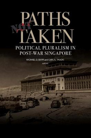 Paths Not Taken: Political Pluralism in Post-war Singapore by Michael D. Barr