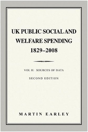 UK Public Social & Welfare Spending 1829-2008: Vol II: Sources of Data by Martin Earley 9781839529917