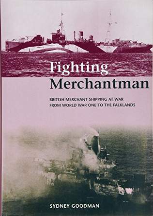 Fighting Merchantman: British Merchant Shipping at War from World War One to the Falklands by Sydney V. C. Goodman 9781841141299