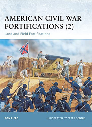 American Civil War Fortifications (2): Land and Field Fortifications by Ron Field 9781841768830