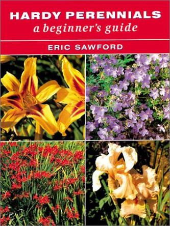 Hardy Perennials: A Beginner's Guide by Eric Sawford 9781861081506