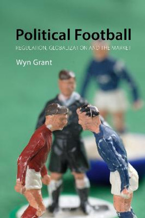 Political Football: Regulation, Globalization and the Market by Wyn Grant