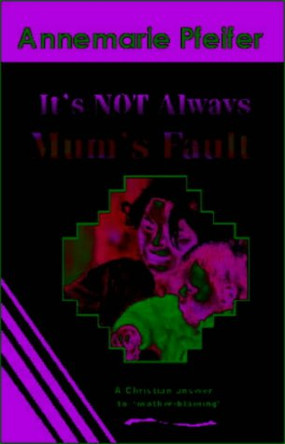 It's Not Always Mum's Fault by Anne Marie Pfeifer 9781897913406