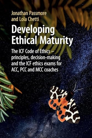 Developing Ethical Maturity: The ICF Code of Ethics - principles, decision-making and the ICF ethics exams for ACC, PCC and MCC Coaches by Jonathan Passmore 9781911451471