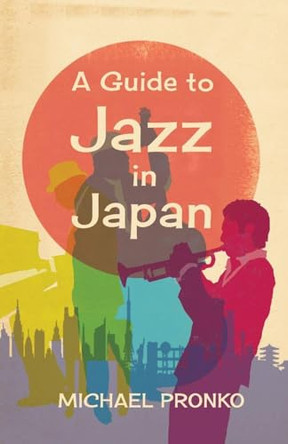 A Guide to Jazz in Japan by Michael Pronko 9781942410379