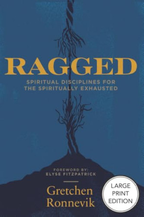 Ragged: Spiritual Disciplines for the Spiritually Exhausted by Gretchen Ronnevik 9781964419435