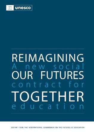 Reimagining our Futures Together: A New Social Contract for Education by United Nations Educational Scientific and Cultural Organization