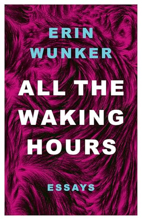 All The Waking Hours: Essays by Erin Wunker 9781998336333