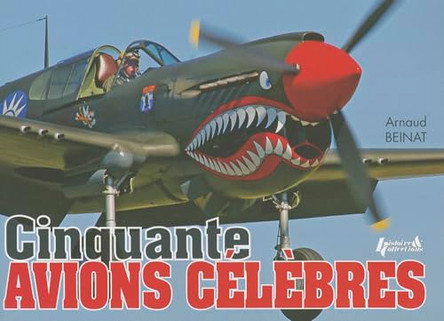 Cinquante Avions CeLeBres: 50 Famous Planes of WWII by Arnaud Beinat 9782352502500