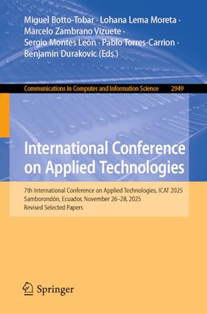 International Conference on Applied Technologies: 7th International Conference on Applied Technologies, ICAT 2025, Samborondon, Ecuador, November 26-28, 2025, Revised Selected Papers by Miguel Botto-Tobar 9783032226402