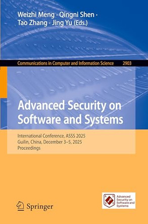 Advanced Security on Software and Systems: International Conference, ASSS 2025, Guilin, China, December 3-5, 2025, Proceedings by Weizhi Meng 9783032215994