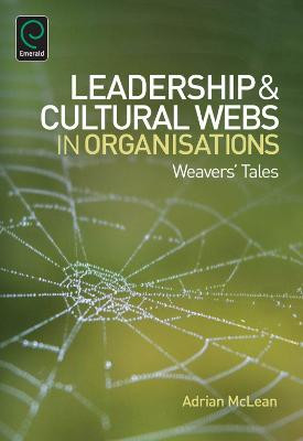 Leadership and Cultural Webs in Organisations: Weavers' Tales Adrian McLean 9781783501083