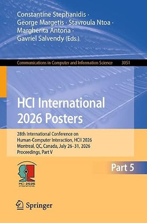 HCI International 2026 Posters: 28th International Conference on Human-Computer Interaction, HCII 2026, Montreal, QC, Canada, July 26-31, 2026, Proceedings, Part V by Constantine Stephanidis 9783032308320