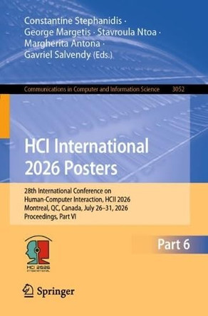HCI International 2026 Posters: 28th International Conference on Human-Computer Interaction, HCII 2026, Montreal, QC, Canada, July 26-31, 2026, Proceedings, Part VI by Constantine Stephanidis 9783032308351