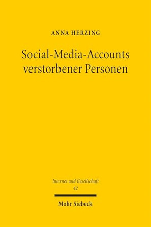 Social-Media-Accounts verstorbener Personen: Nutzungsbefugnisse der Erben, Persoenlichkeitsrechte im digitalen Raum und vertragliche Dispositionsmoeglichkeiten by Anna Herzing 9783161645761