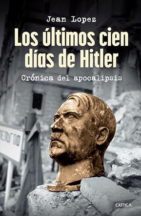 Los Ultimos Cien Dias de Hitler: Cronica del Apocalipsis / Hitler, the Last 100 Days by Jean Lopez 9786075699646