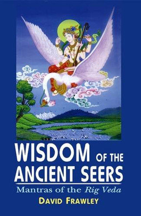 Widsom of the Ancient Seers: Mantras of the Rig-Veda by David Frawley 9788120811607