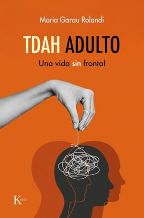 Tdah Adulto: Una Vida Sin Frontal / Adult Adhd: A Life Without a Headlamp: Una Vida Sin Frontal by Maria Garau Rolandi 9788411214254