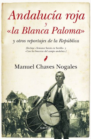 Andalucia Roja y "La Blanca Paloma": Y Otros Reportajes de La Republica by Manuel Chaves Nogales 9788415338604