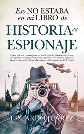 Eso No Estaba En Mi Libro de Historia del Espionaje by Eduardo Juarez Valero 9788417954444