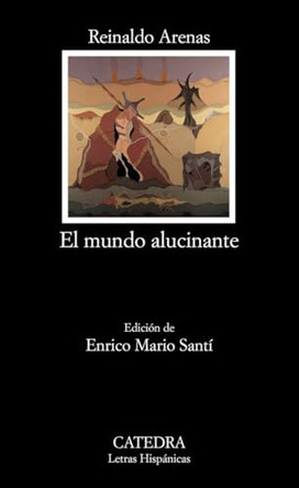 EL Mundo Alucinante: Una Novela De Aventuras by Reinaldo Arenas 9788437624433